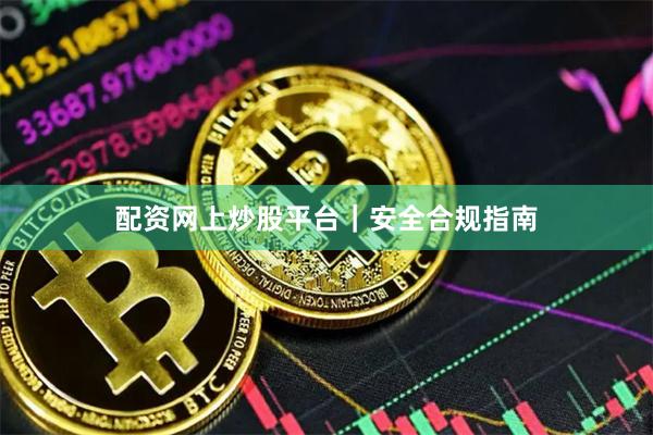 配资网上炒股平台|安全合规指南