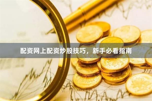 配资网上配资炒股技巧，新手必看指南