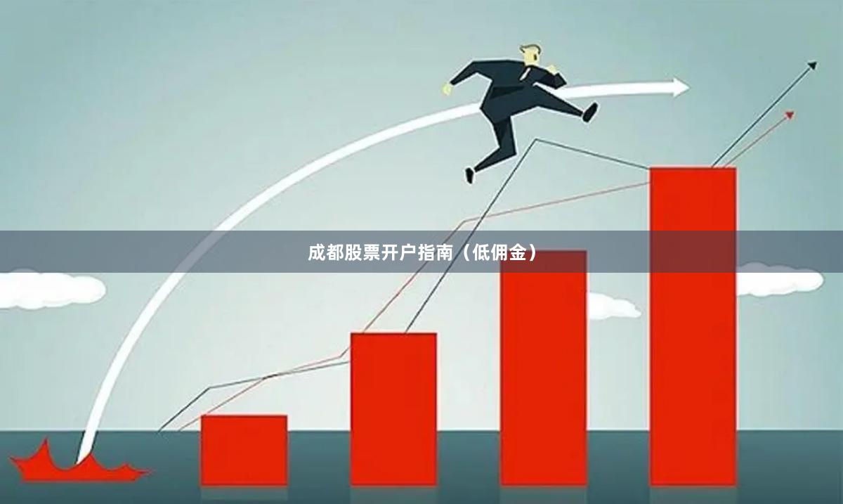 成都股票开户指南（低佣金）