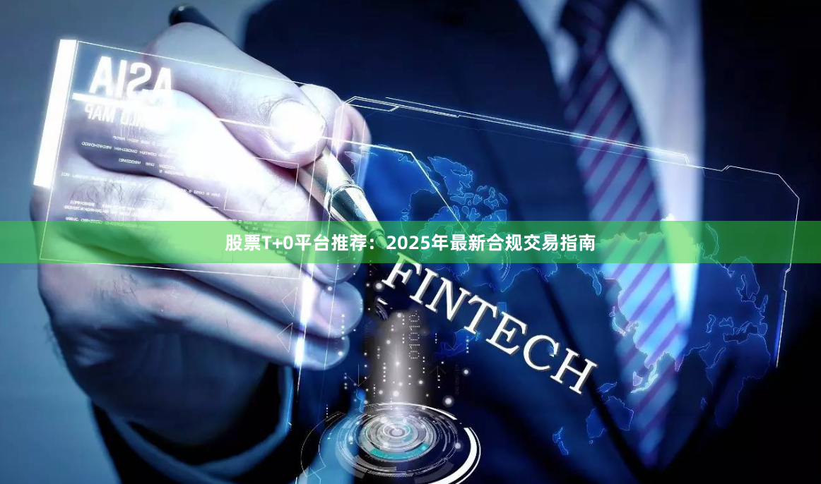 股票T+0平台推荐：2025年最新合规交易指南