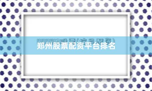 郑州股票配资平台排名