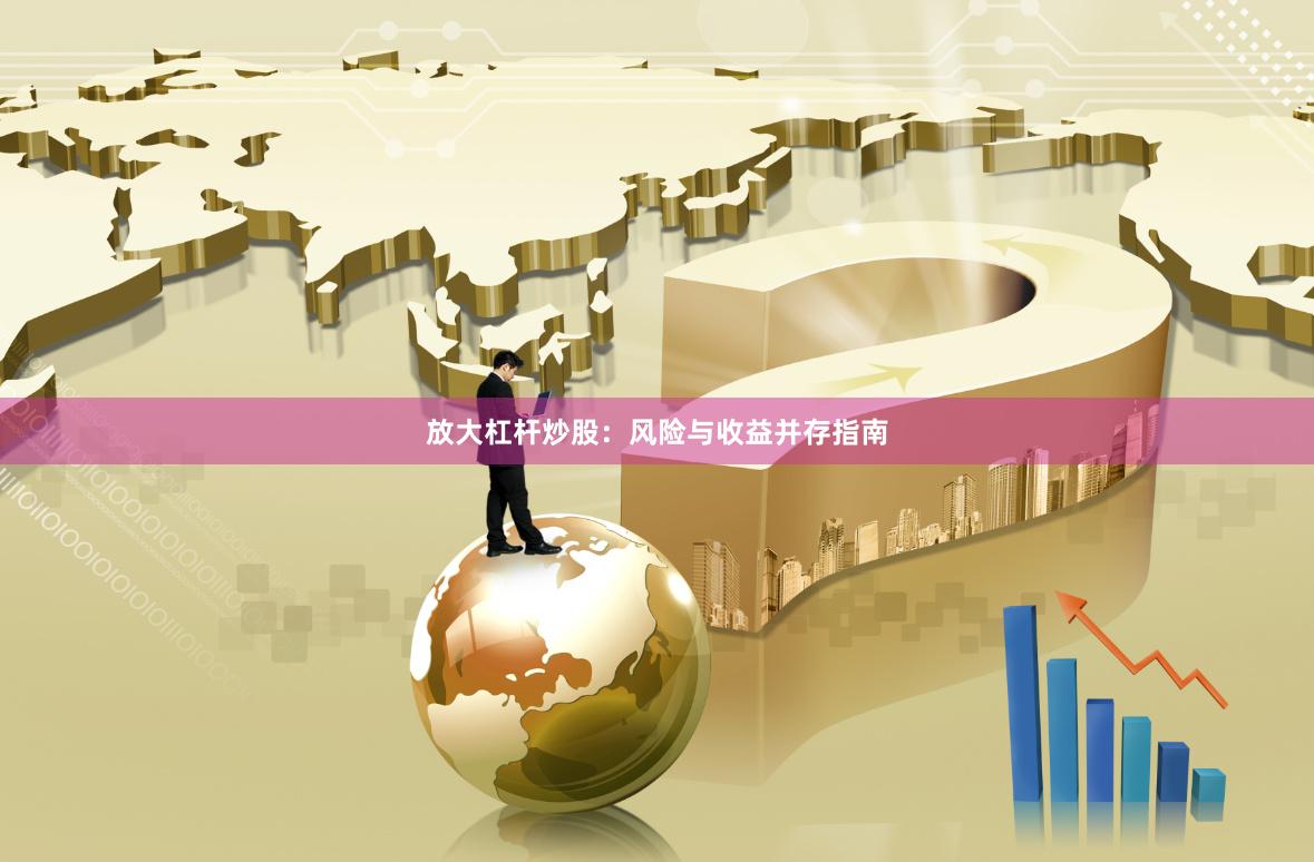 放大杠杆炒股：风险与收益并存指南